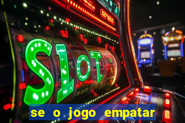 se o jogo empatar hoje quem ganha